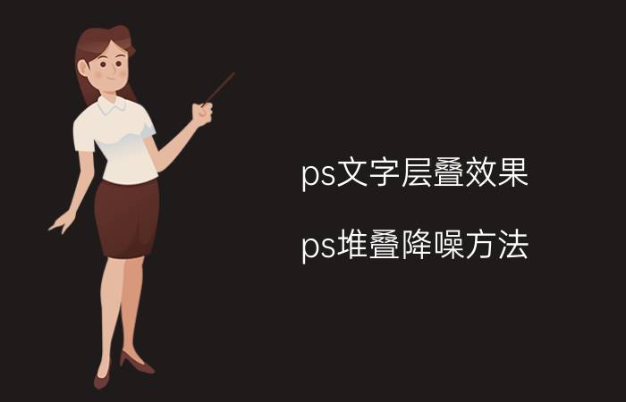 ps文字层叠效果 ps堆叠降噪方法？